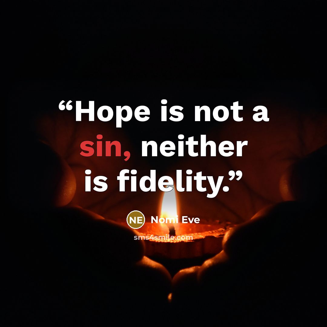 “Hope is not a sin, neither is fidelity.” quote by Nomi Eve
