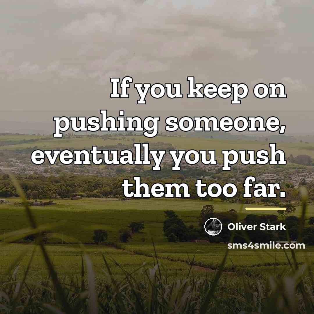 “If you keep on pushing someone, eventually you push them…” quote by Oliver Stark