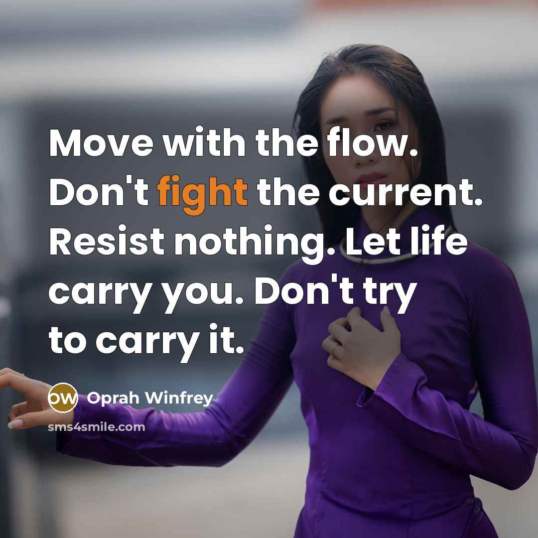 “Move with the flow. Don't fight the current. Resist nothing.…” quote by Oprah Winfrey