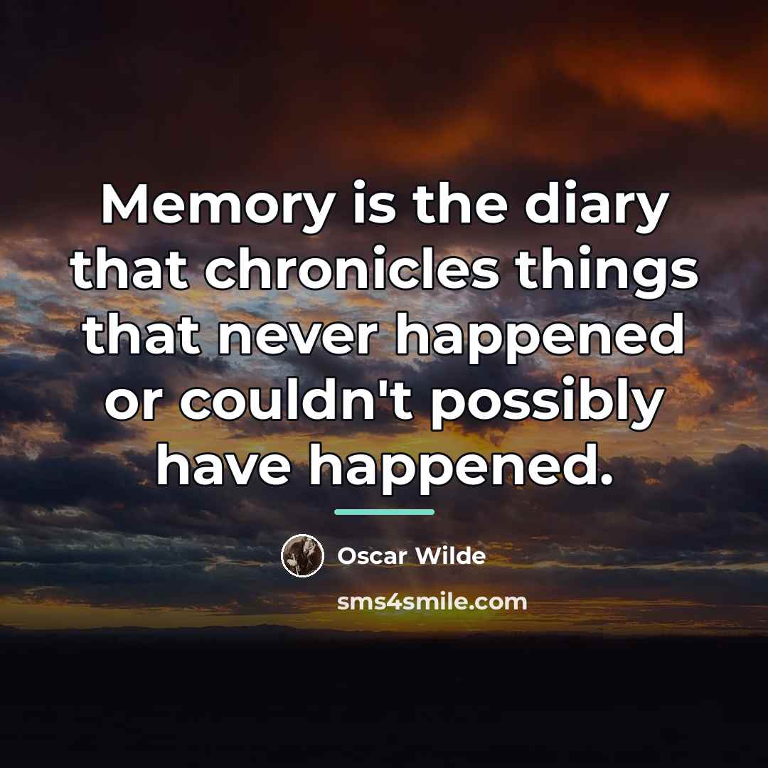 “Memory is the diary that chronicles things that never happened…” quote by Oscar Wilde