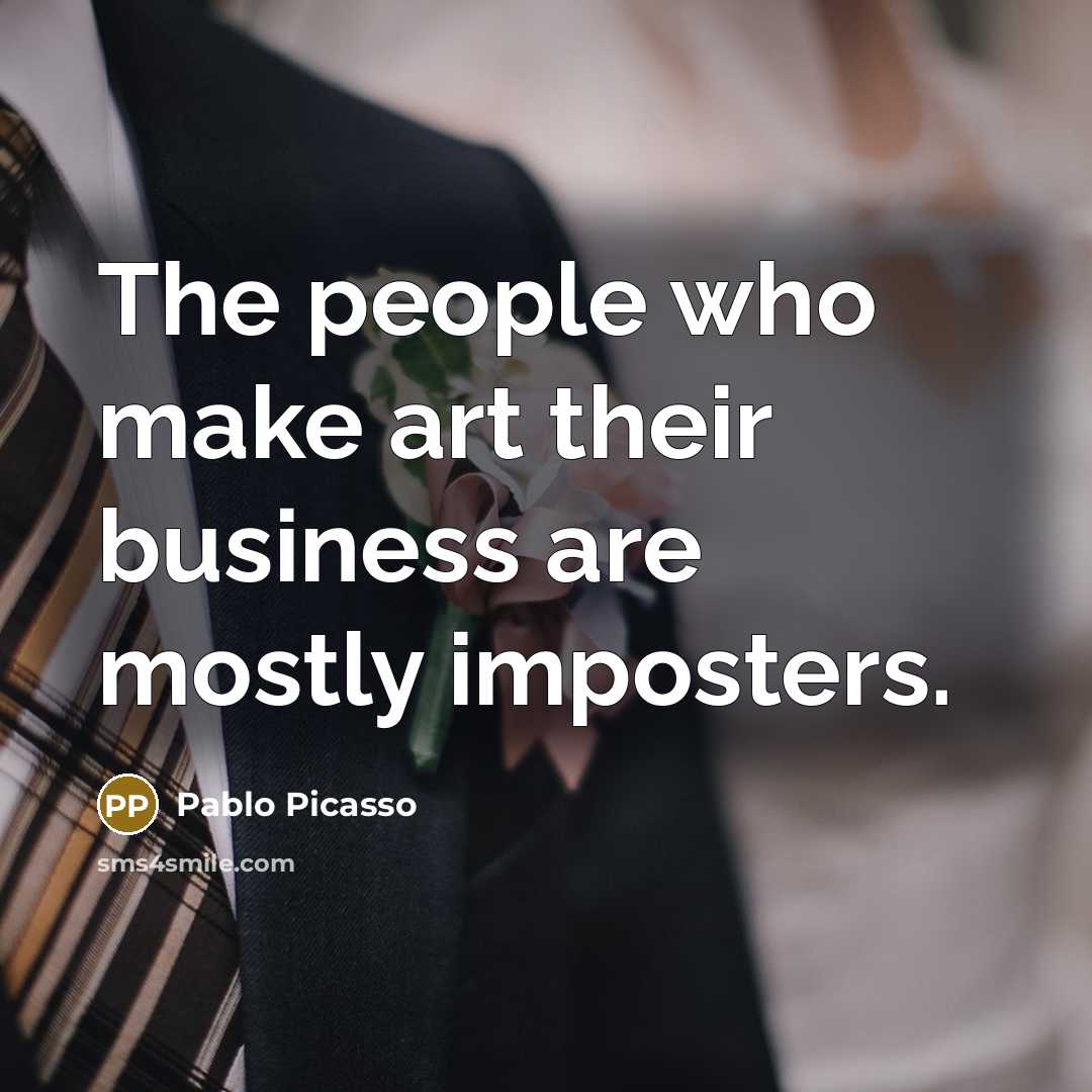 “The people who make art their business are mostly imposters.…” quote by Pablo Picasso