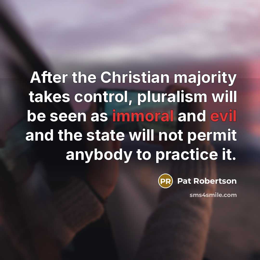 “After the Christian majority takes control, pluralism will be seen…” quote by Pat Robertson