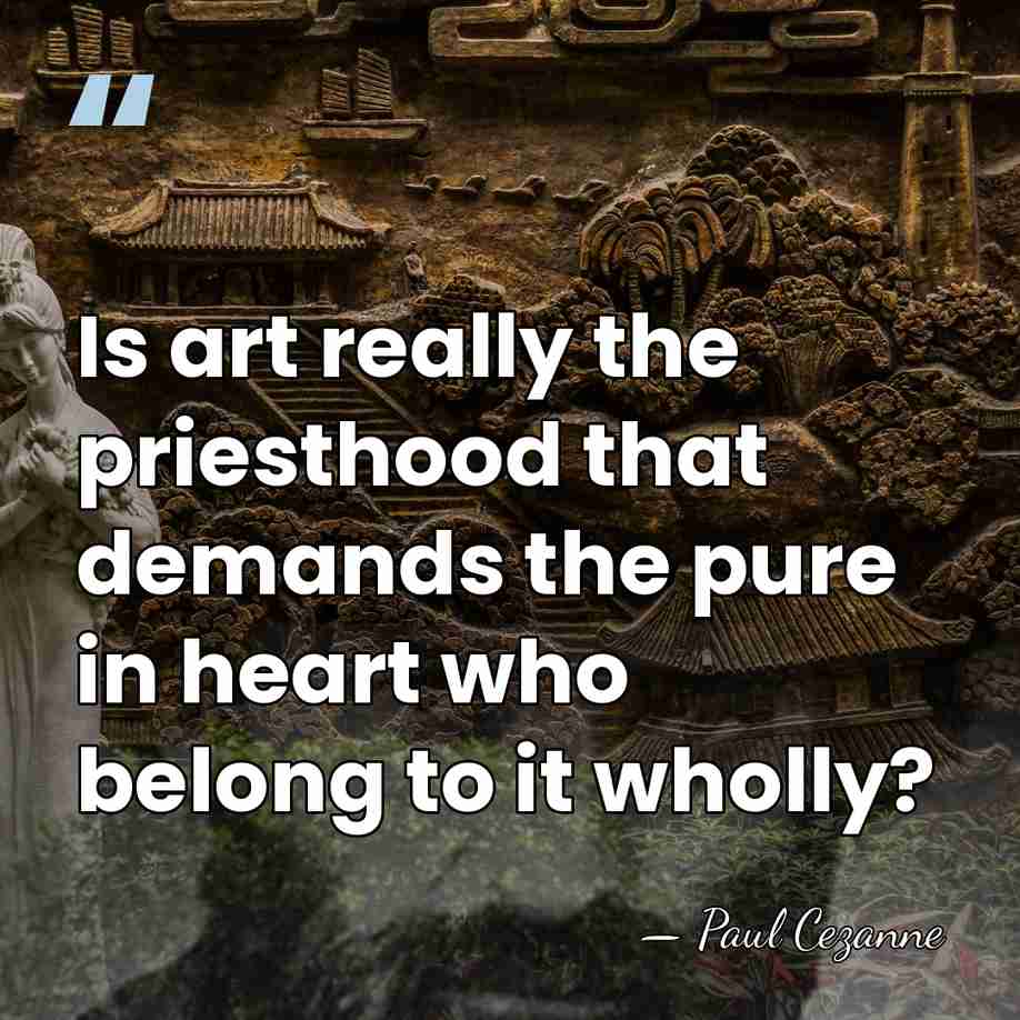 Is art really the priesthood that demands the pure in heart who&hellip; - Paul Cezanne