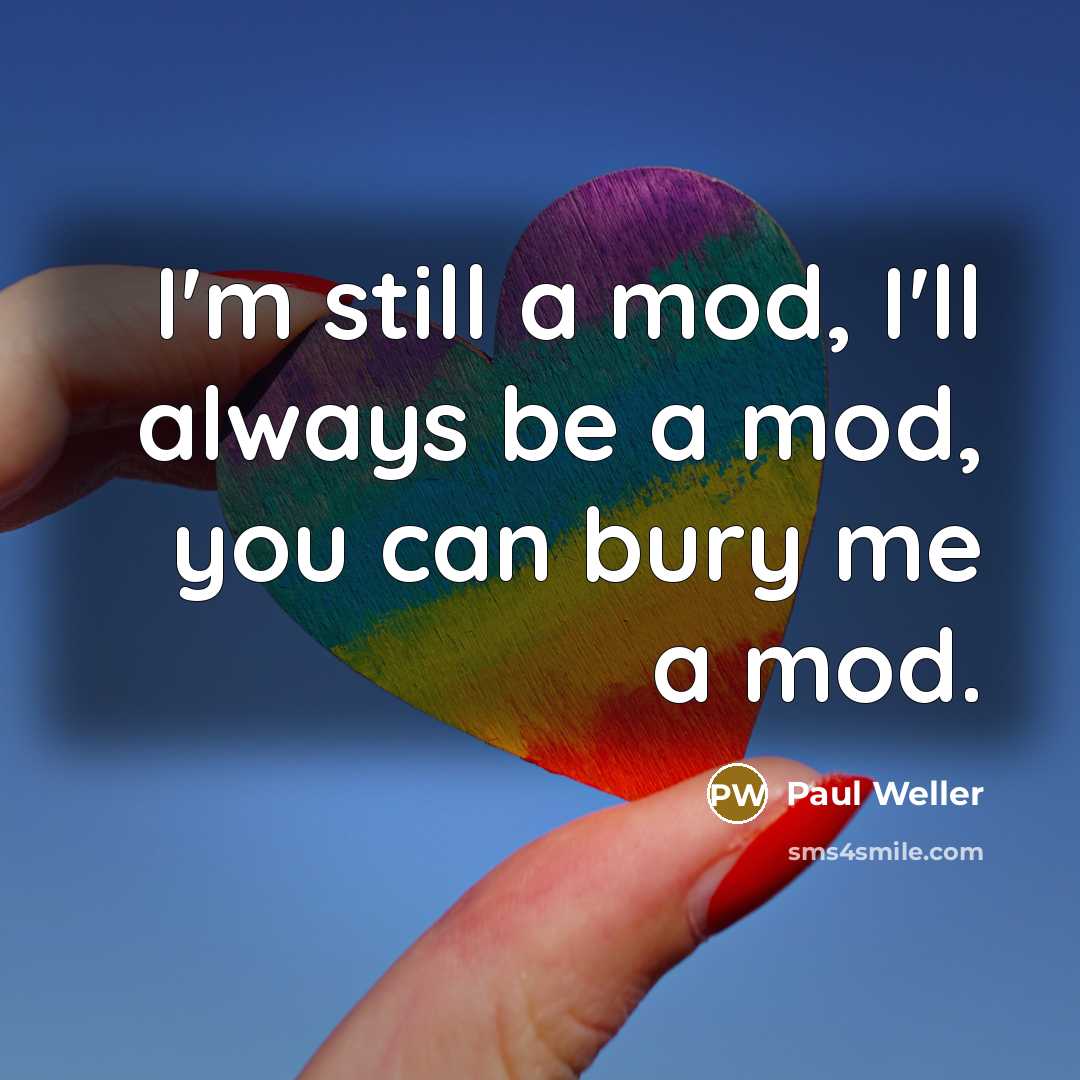 “I'm still a mod, I'll always be a mod, you…” quote by Paul Weller