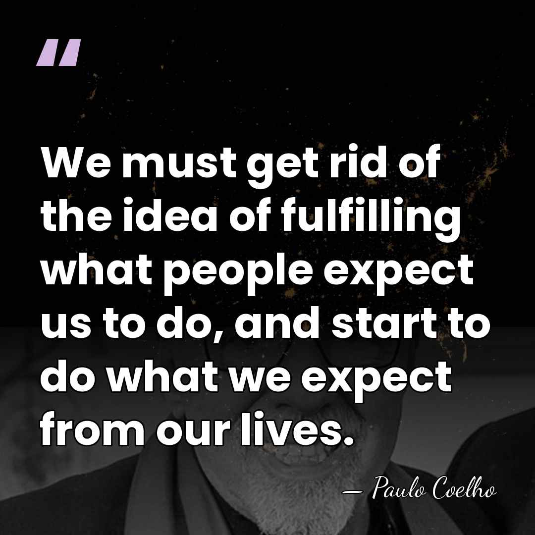 We must get rid of the idea of fulfilling what people expect&hellip; - Paulo Coelho