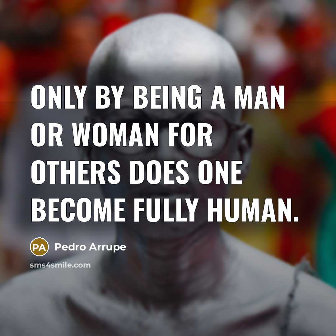 “Only by being a man or woman for others does…” quote by Pedro Arrupe