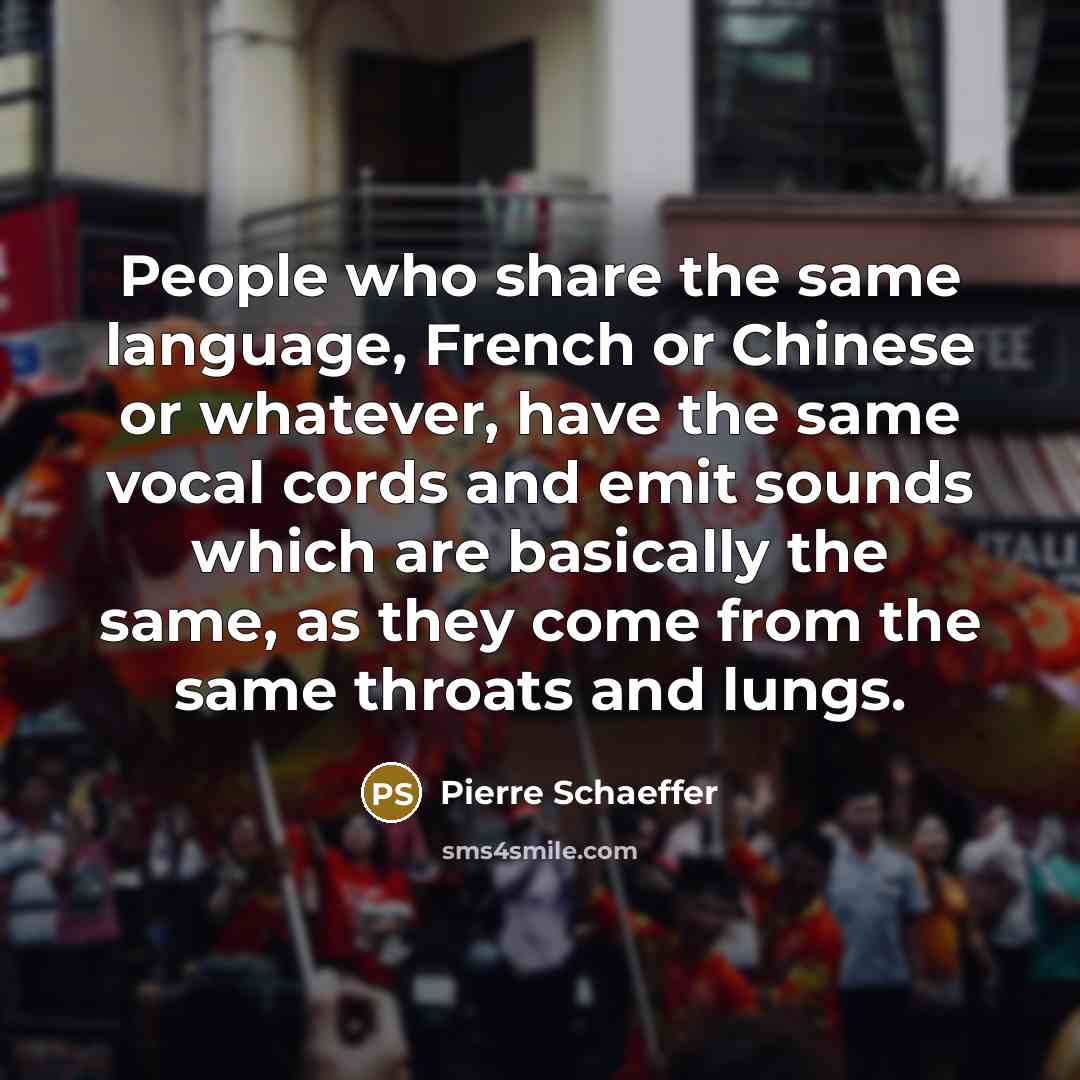 “People who share the same language, French or Chinese or…” quote by Pierre Schaeffer