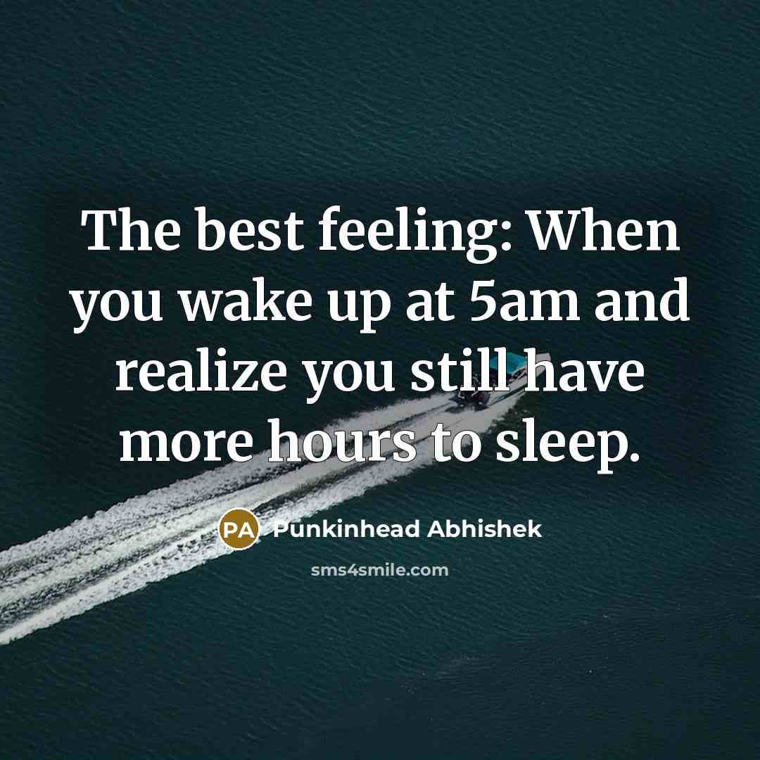 “The best feeling: When you wake up at 5am and realize you still have more hours to sleep.” quote by Punkinhead Abhishek