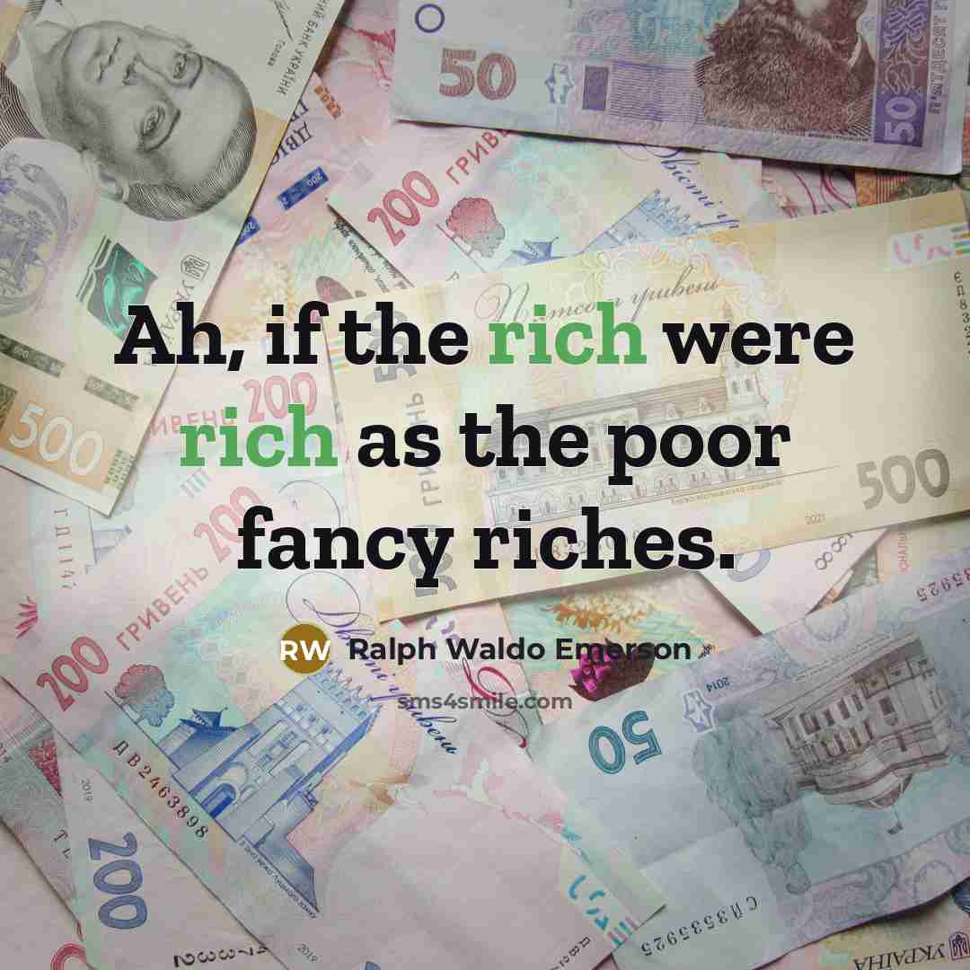 “Ah, if the rich were rich as the poor fancy…” quote by Ralph Waldo Emerson