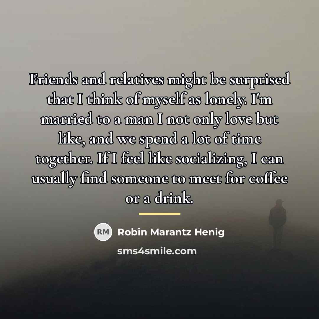 “Friends and relatives might be surprised that I think of…” quote by Robin Marantz Henig