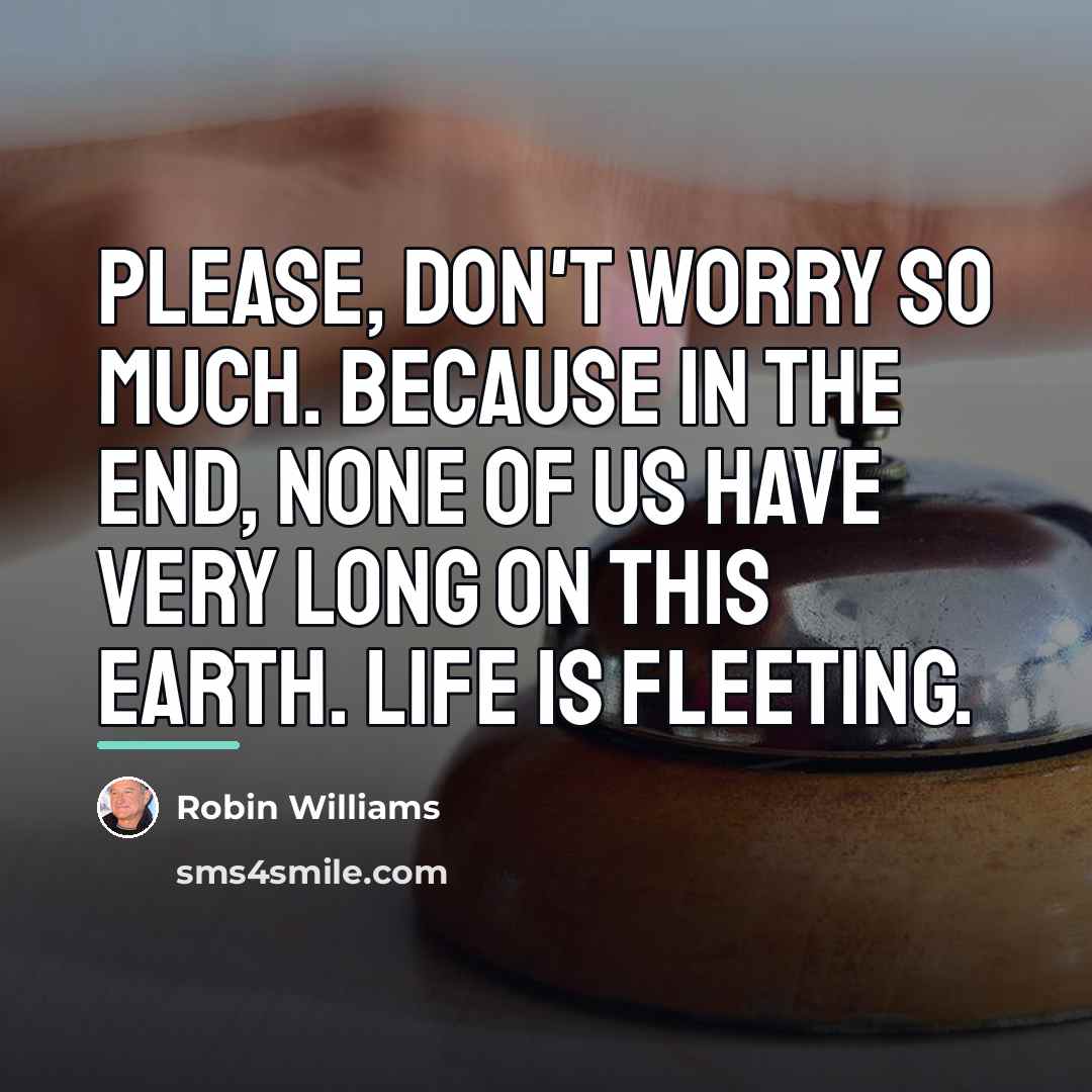 “Please, don't worry so much. Because in the end, none…” quote by Robin Williams