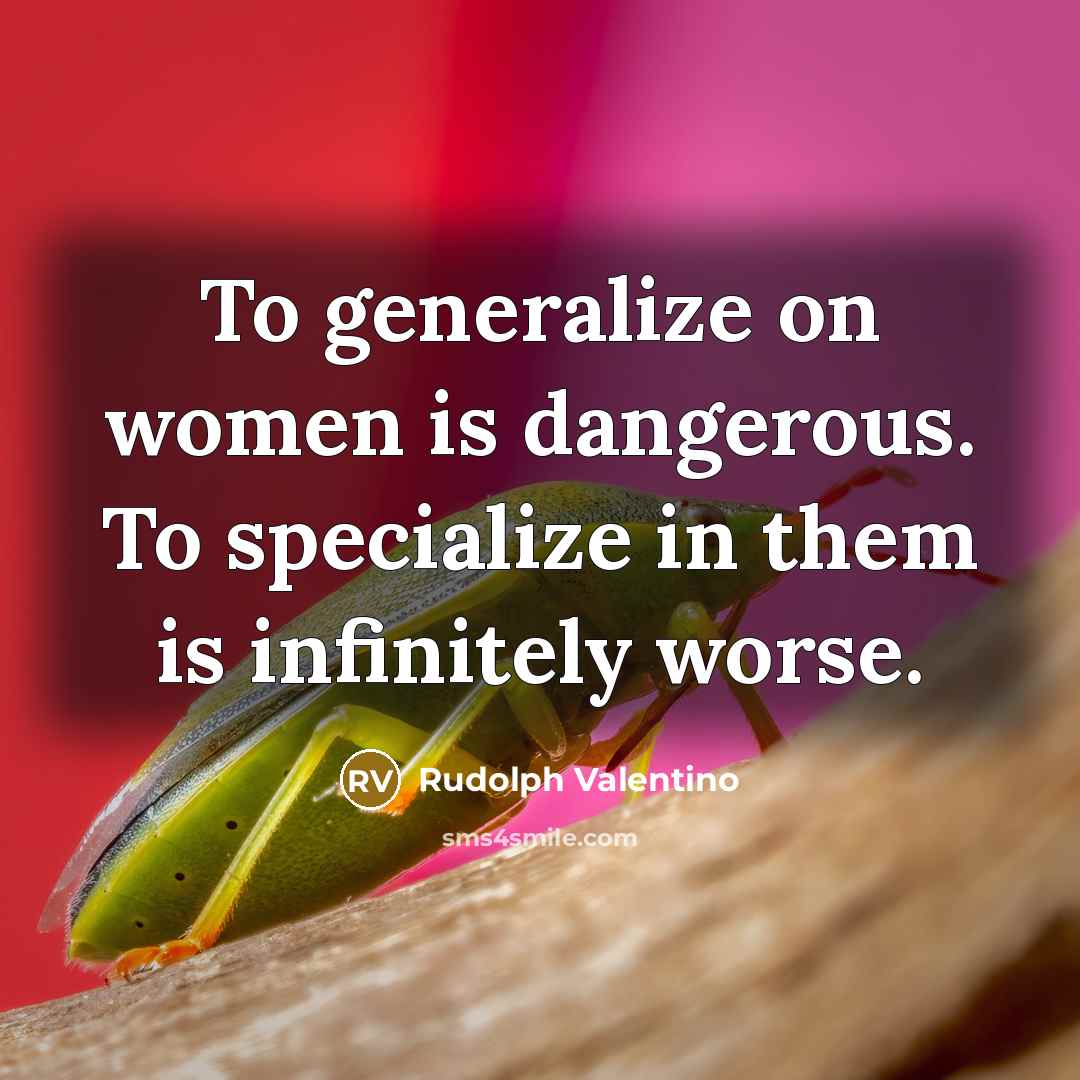 “To generalize on women is dangerous. To specialize in them…” quote by Rudolph Valentino