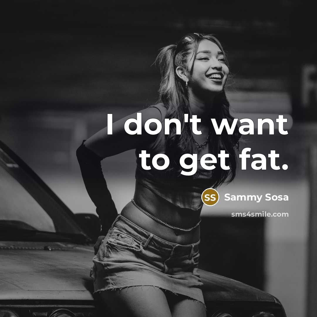 “I don't want to get fat.…” quote by Sammy Sosa