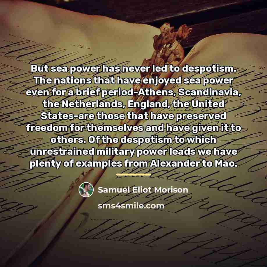 “But sea power has never led to despotism. The nations…” quote by Samuel Eliot Morison