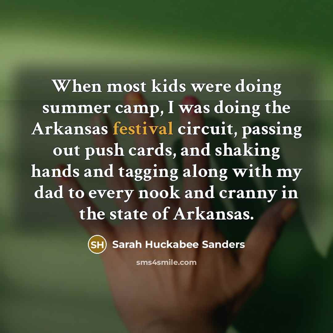 “When most kids were doing summer camp, I was doing…” quote by Sarah Huckabee Sanders