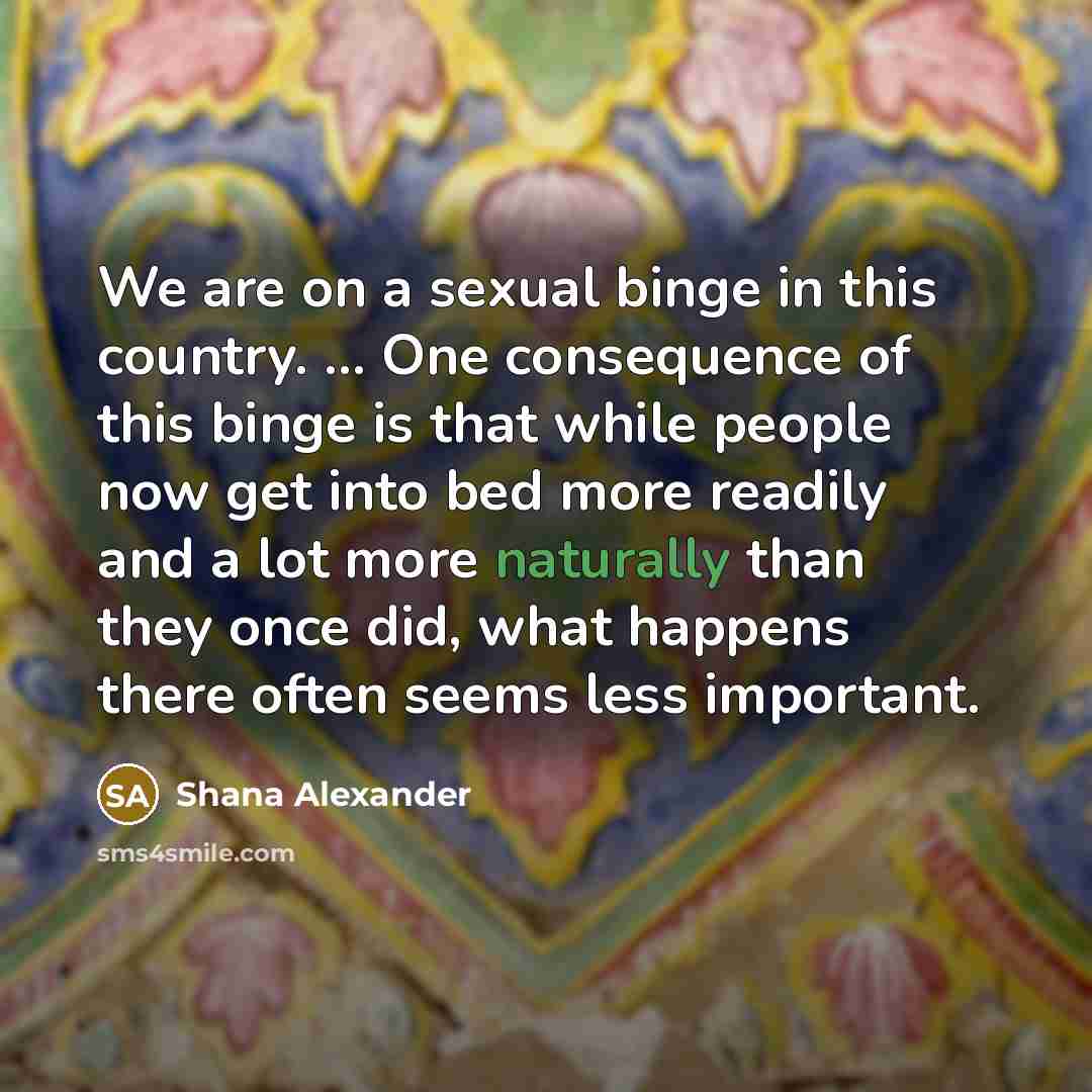 “We are on a sexual binge in this country. ...…” quote by Shana Alexander