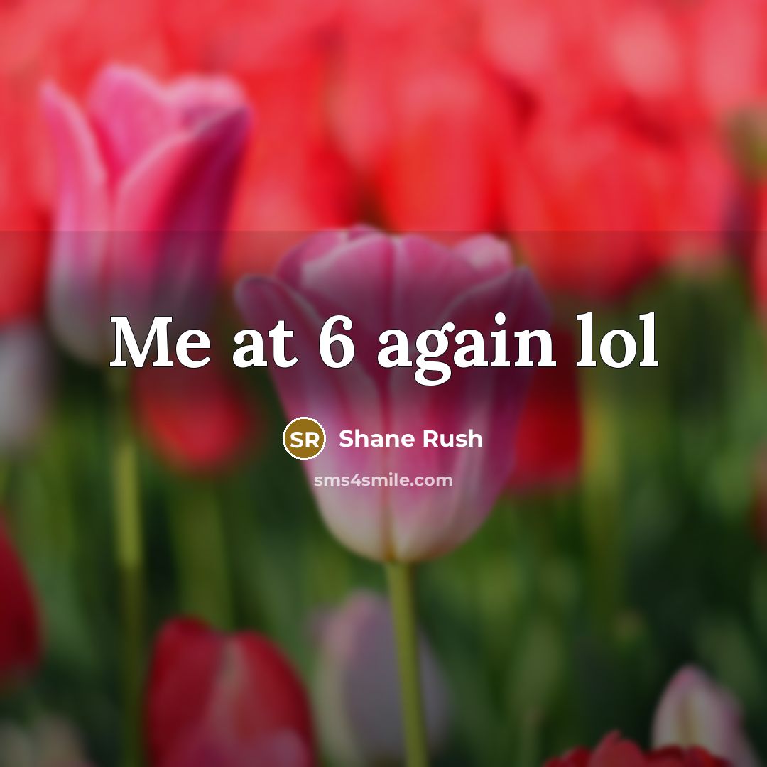 “Me at 6 again lol…” quote by Shane Rush