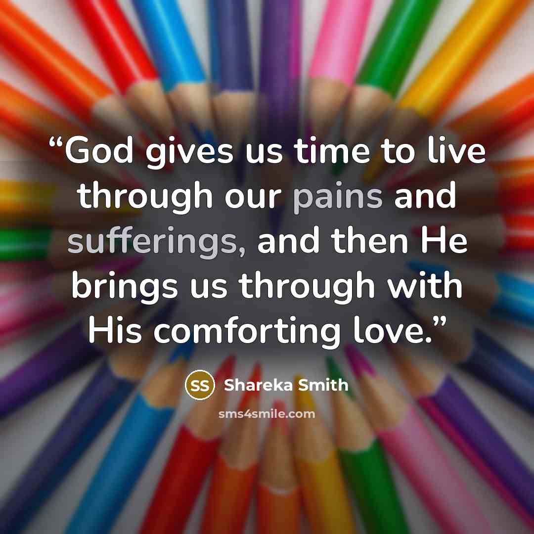 “God gives us time to live through our pains and sufferings, and then He brings us through with His comforting love.” quote by Shareka Smith
