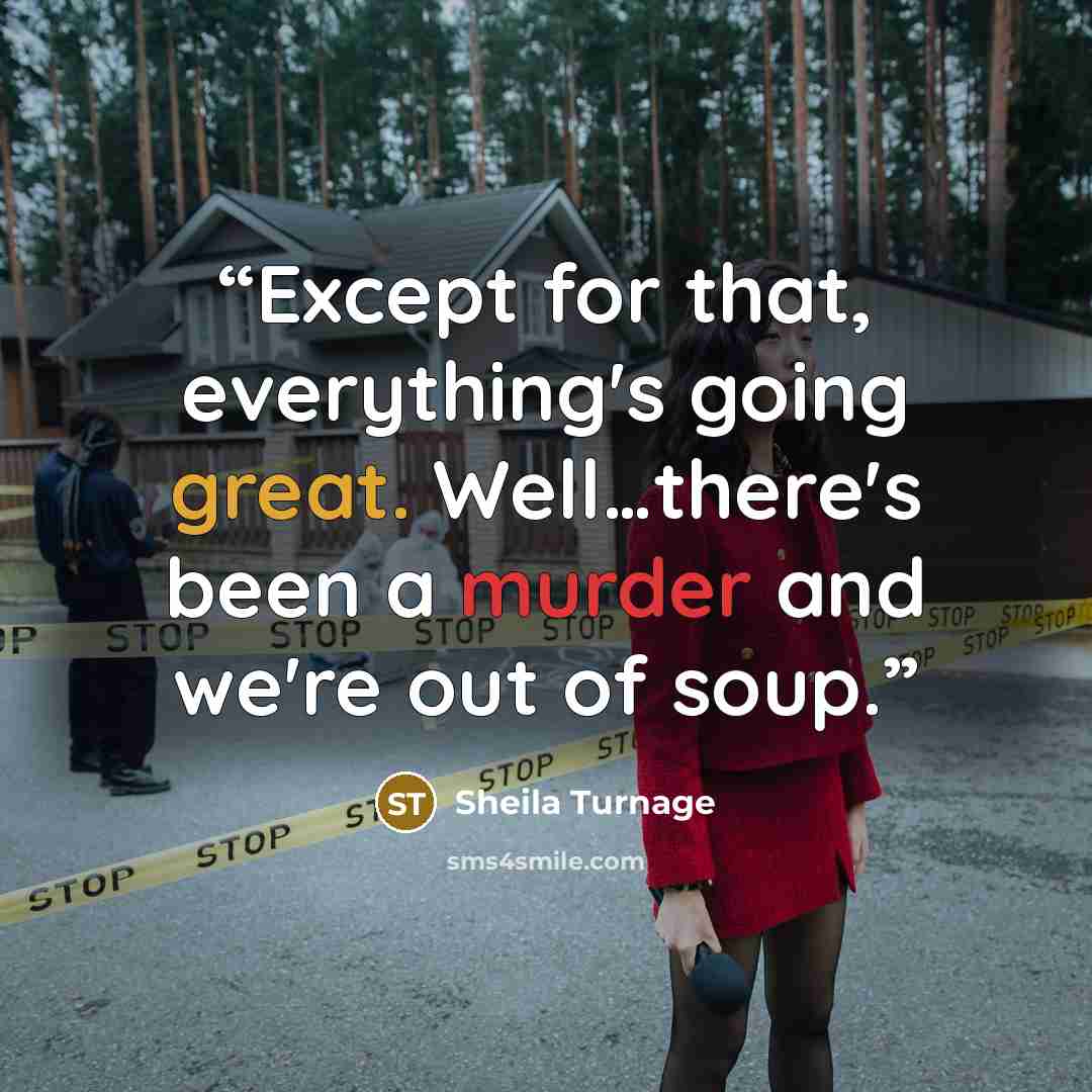 “Except for that, everything's going great. Well…there's been a murder and we're out of soup.” quote by Sheila Turnage