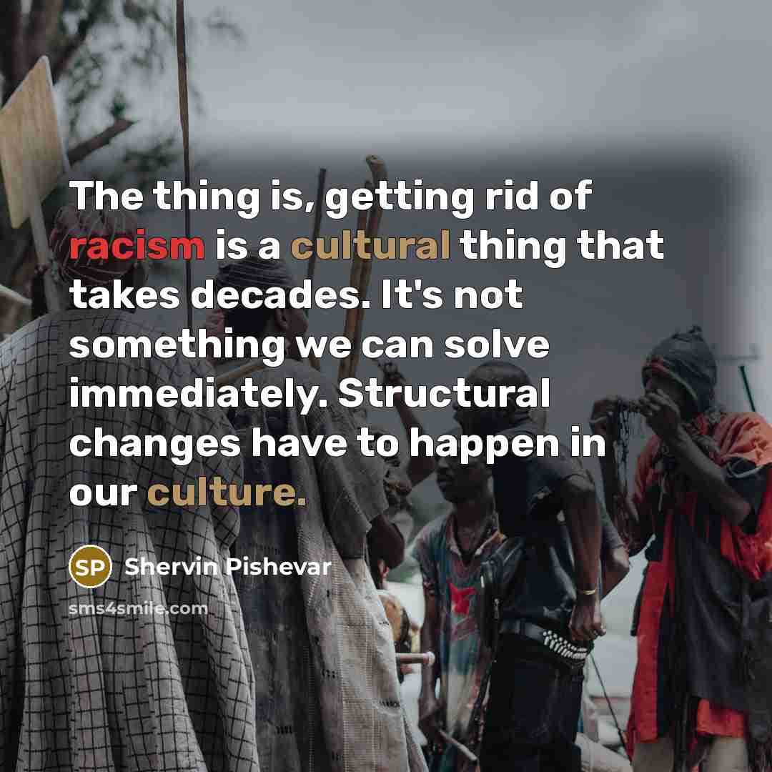 “The thing is, getting rid of racism is a cultural…” quote by Shervin Pishevar
