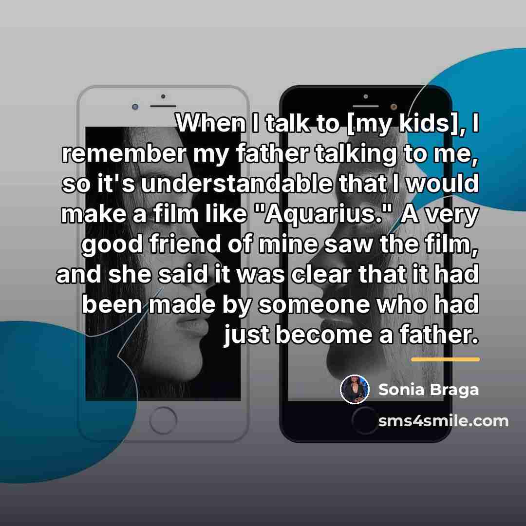 “When I talk to [my kids], I remember my father…” quote by Sonia Braga