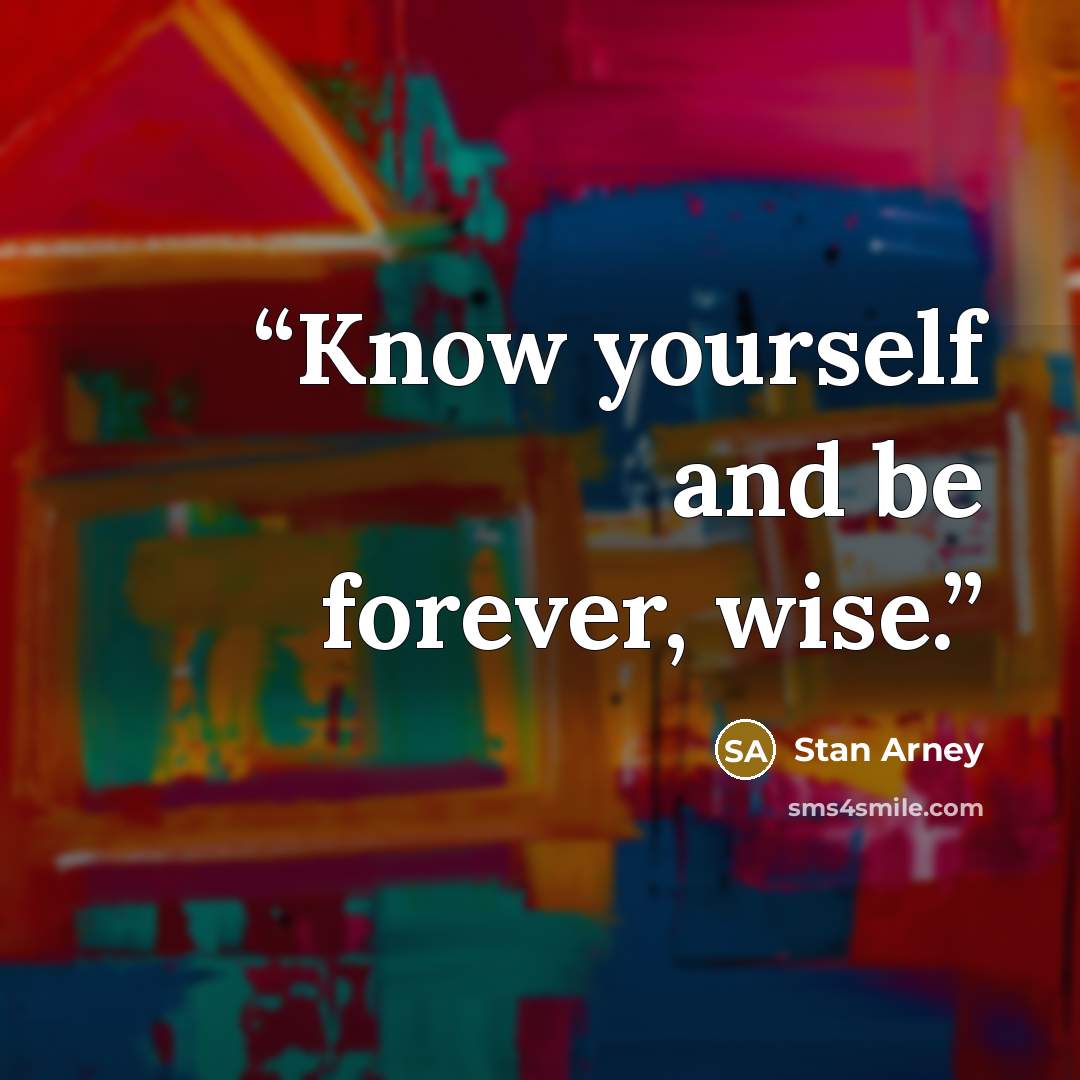 “Know yourself and be forever, wise.” quote by Stan Arney