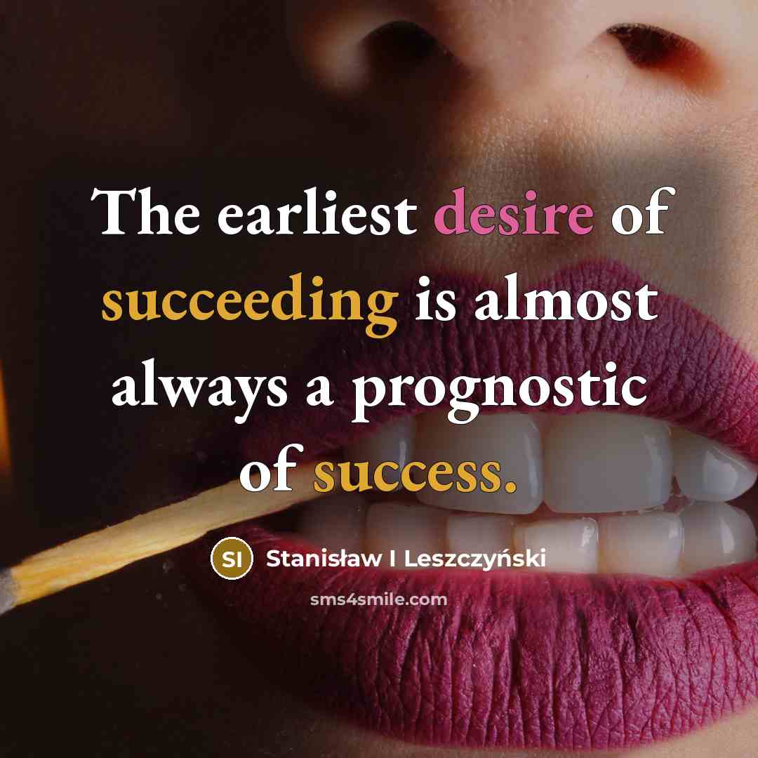 “The earliest desire of succeeding is almost always a prognostic…” quote by Stanisław I Leszczyński