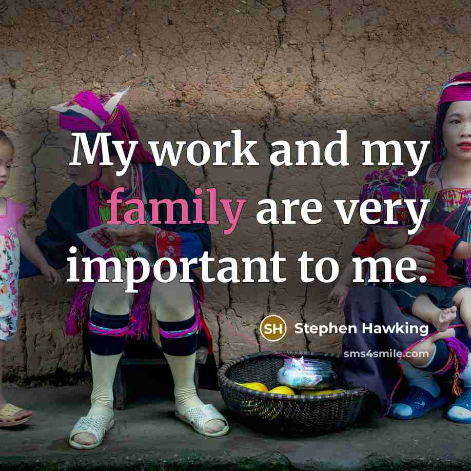“My work and my family are very important to me.…” quote by Stephen Hawking