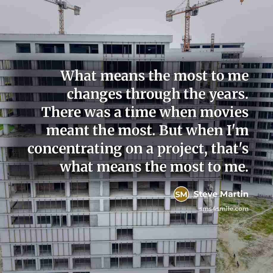 “What means the most to me changes through the years.…” quote by Steve Martin