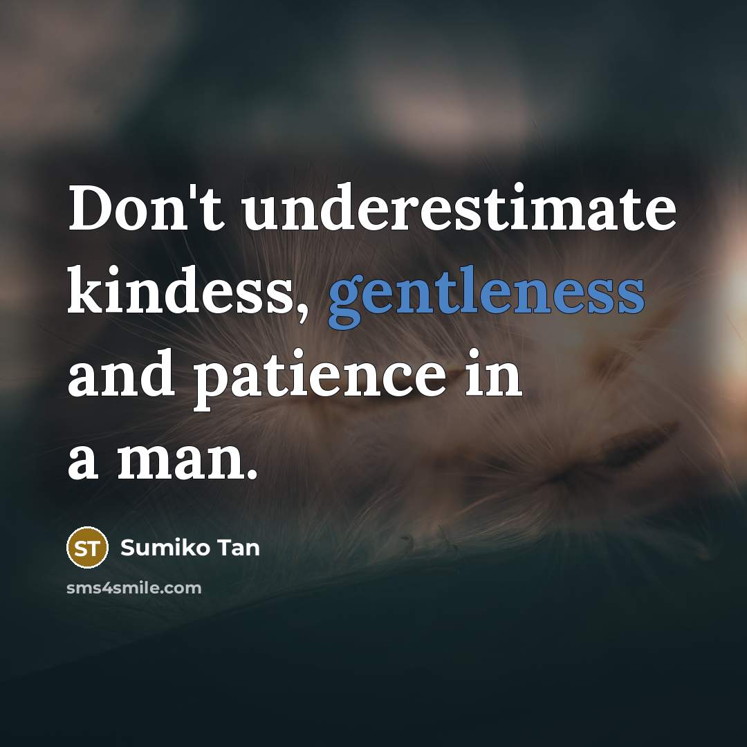 “Don't underestimate kindess, gentleness and patience in a man.…” quote by Sumiko Tan