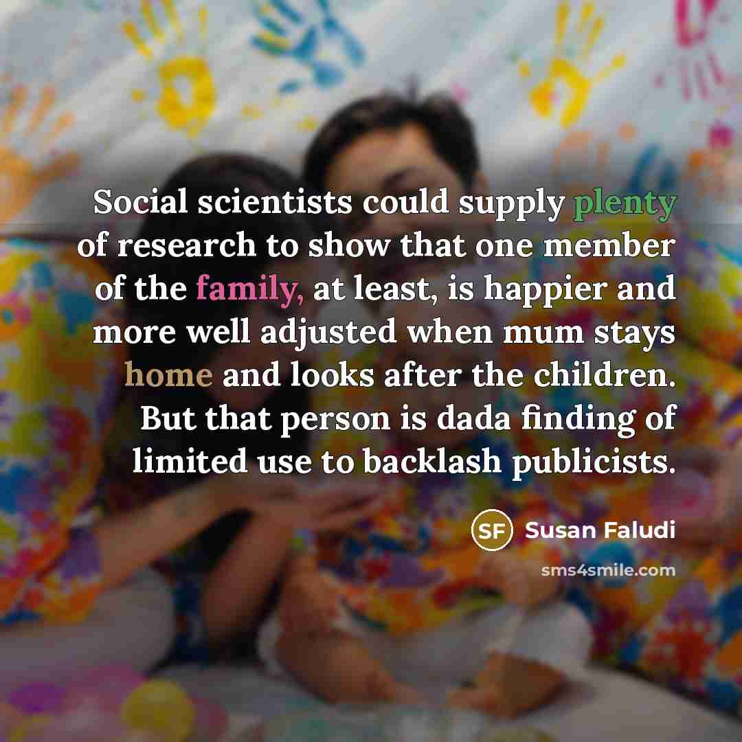 “Social scientists could supply plenty of research to show that…” quote by Susan Faludi