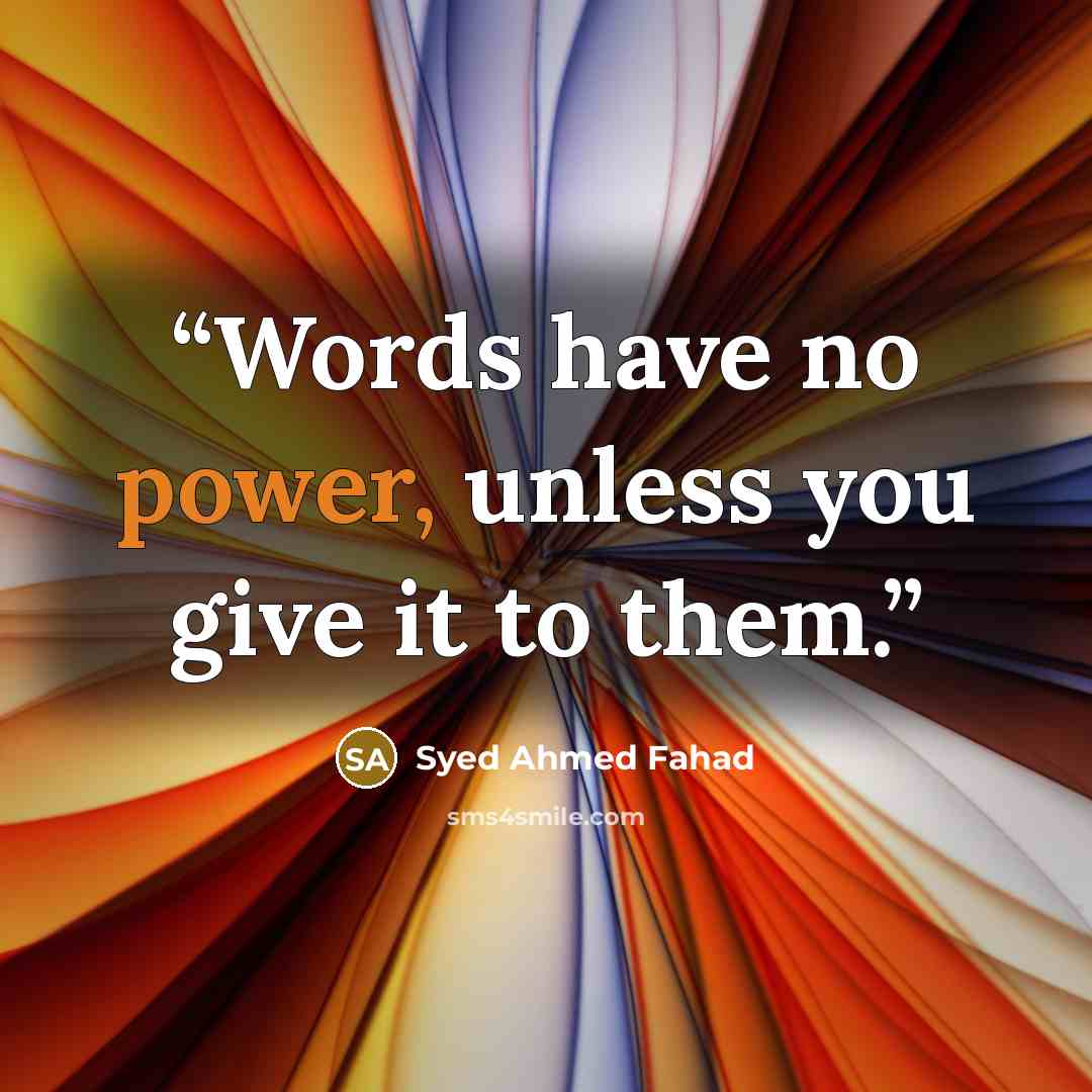 “Words have no power, unless you give it to them.” quote by Syed Ahmed Fahad