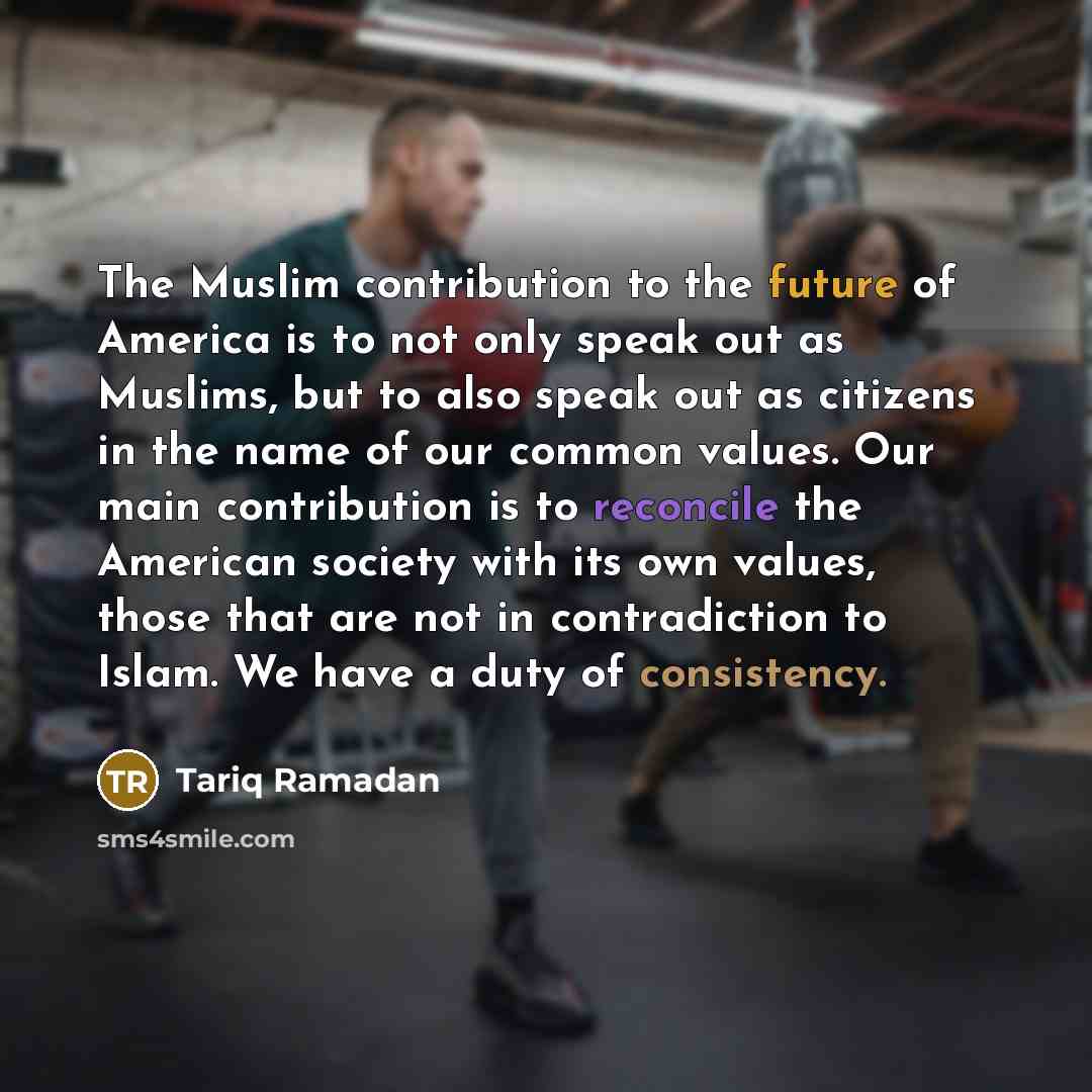 “The Muslim contribution to the future of America is to…” quote by Tariq Ramadan