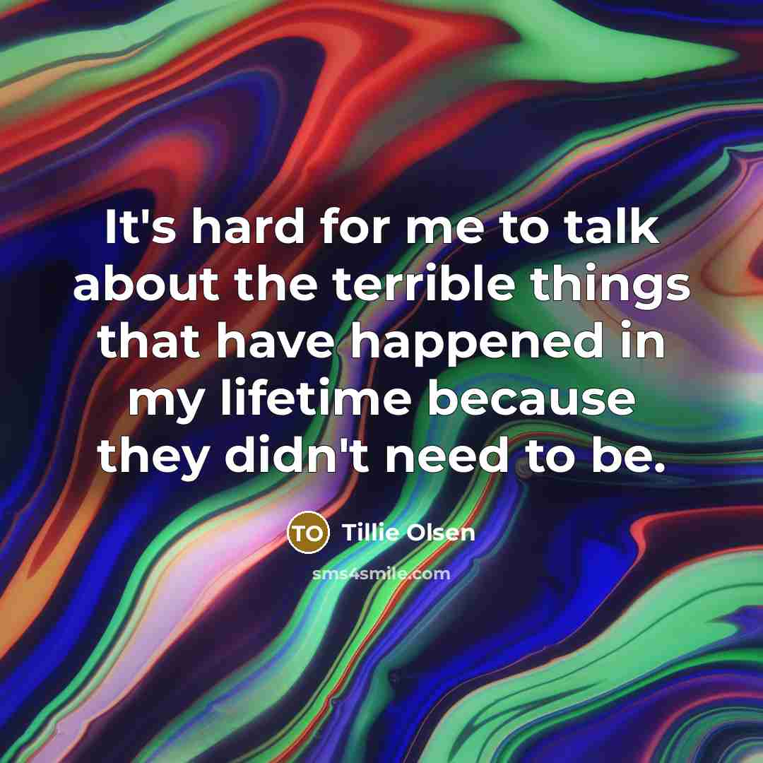 “It's hard for me to talk about the terrible things…” quote by Tillie Olsen