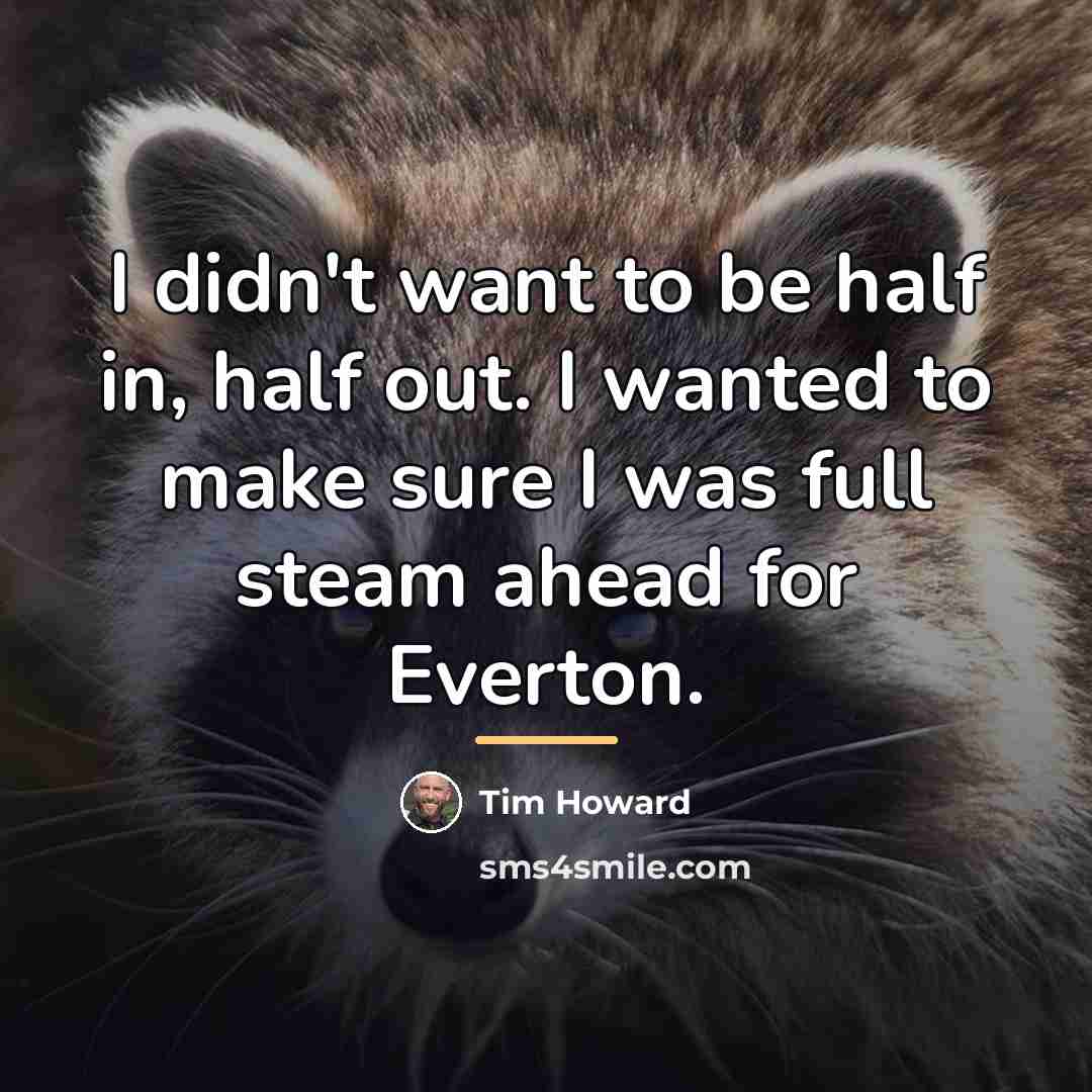“I didn't want to be half in, half out. I…” quote by Tim Howard