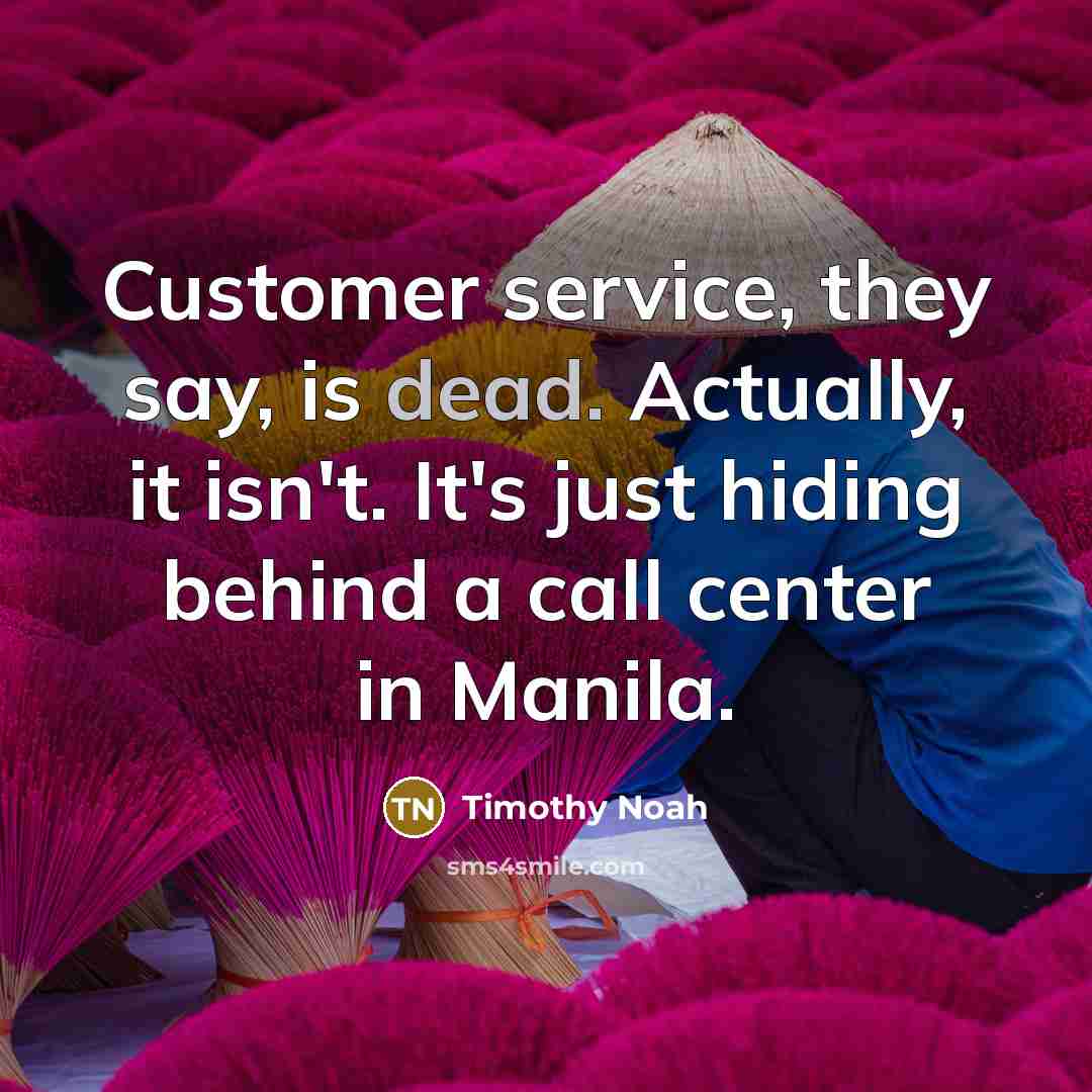 “Customer service, they say, is dead. Actually, it isn't. It's…” quote by Timothy Noah