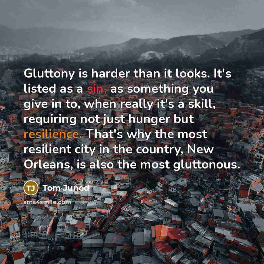 “Gluttony is harder than it looks. It's listed as a…” quote by Tom Junod