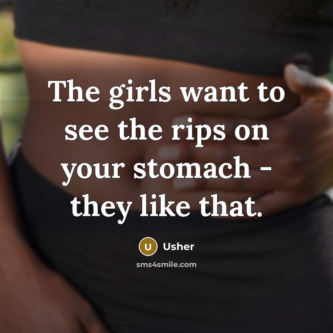 “The girls want to see the rips on your stomach…” quote by Usher
