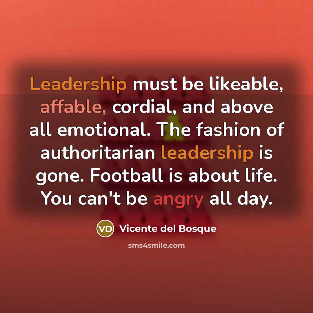 “Leadership must be likeable, affable, cordial, and above all emotional.…” quote by Vicente del Bosque