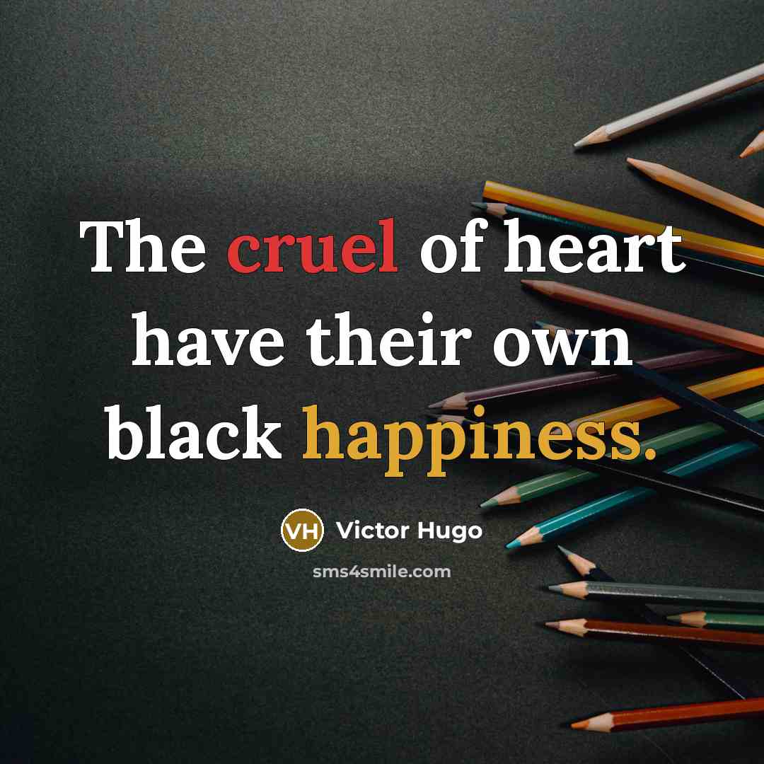 “The cruel of heart have their own black happiness.…” quote by Victor Hugo