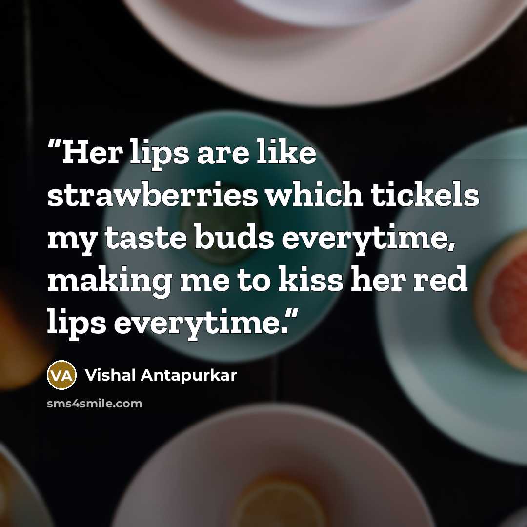 “Her lips are like strawberries which tickels my taste buds everytime, making me to kiss her red lips everytime.” quote by Vishal Antapurkar