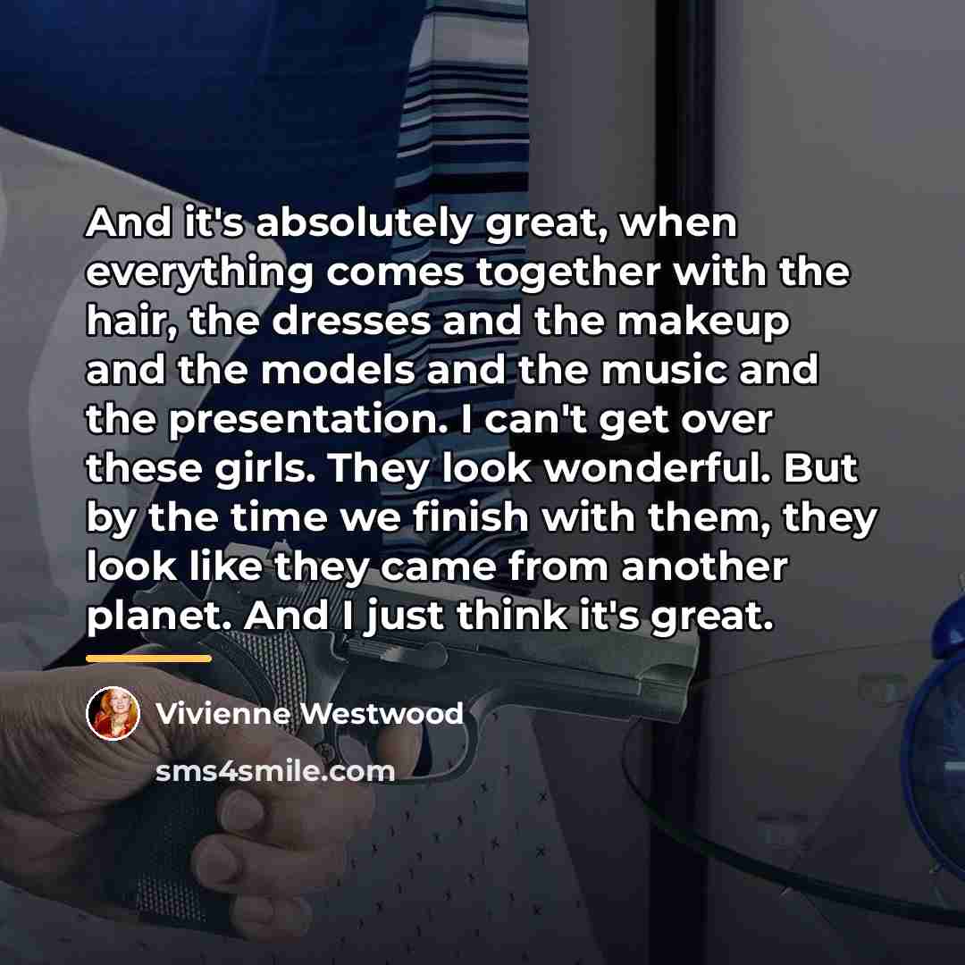 “And it's absolutely great, when everything comes together with the…” quote by Vivienne Westwood