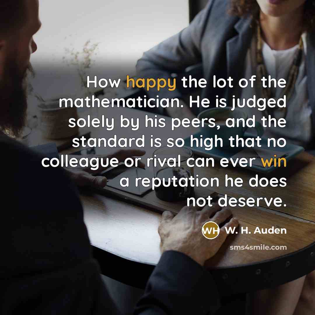 “How happy the lot of the mathematician. He is judged…” quote by W. H. Auden