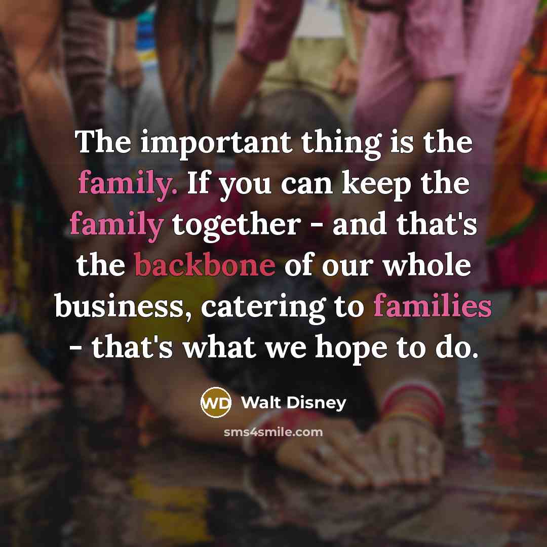 “The important thing is the family. If you can keep…” quote by Walt Disney
