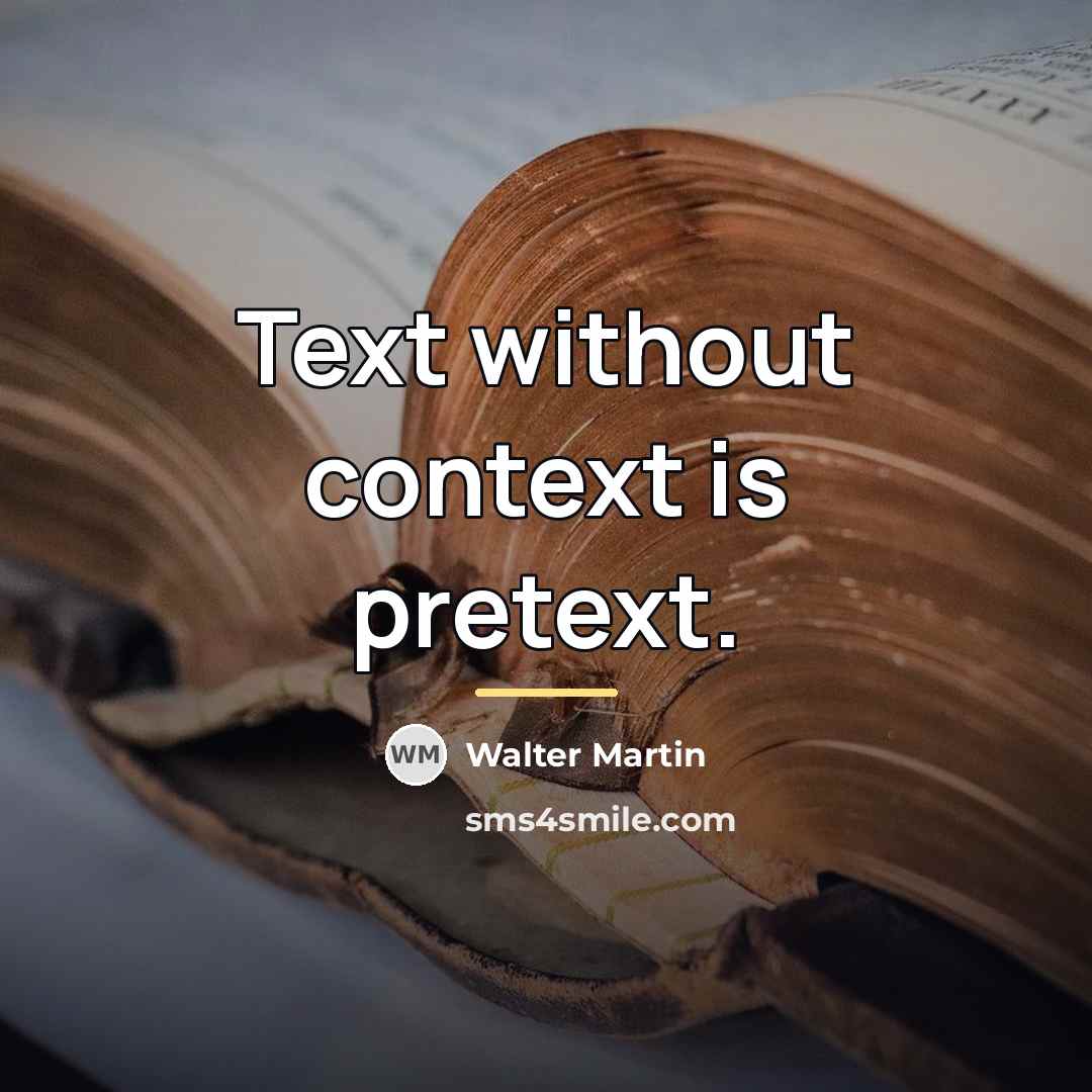 “Text without context is pretext.…” quote by Walter Martin
