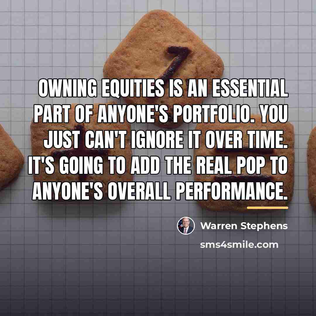“Owning equities is an essential part of anyone's portfolio. You…” quote by Warren Stephens