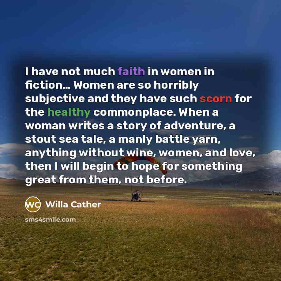 “I have not much faith in women in fiction.... Women…” quote by Willa Cather