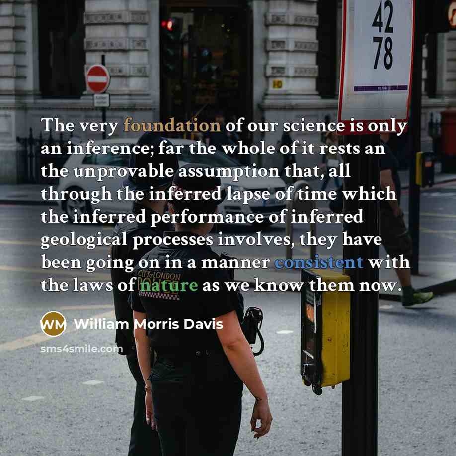 “The very foundation of our science is only an inference;…” quote by William Morris Davis