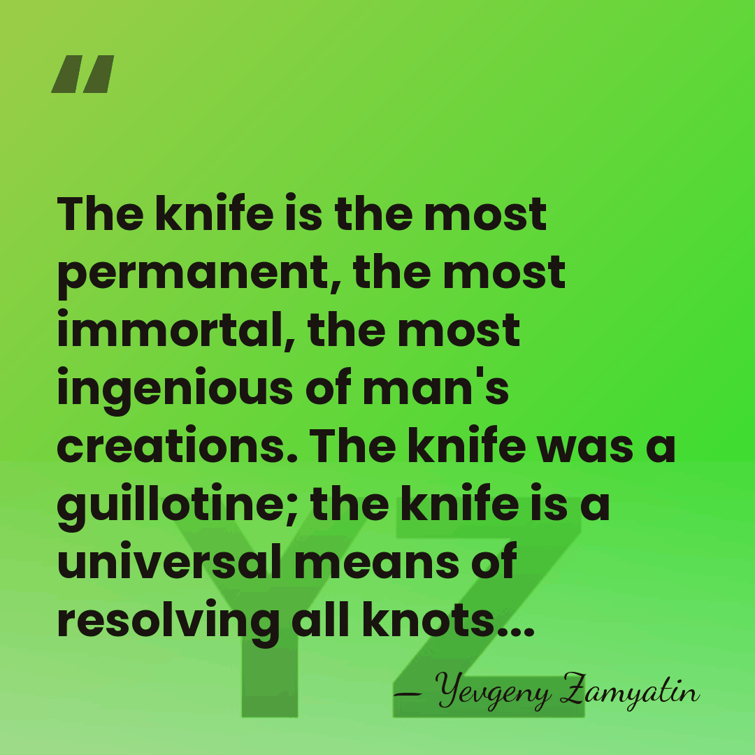 The knife is the most permanent, the most immortal, the most ingenious&hellip; - Yevgeny Zamyatin