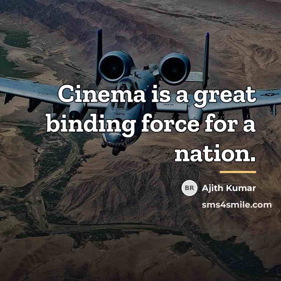“Cinema is a great binding force for a nation.…” quote by Ajith Kumar